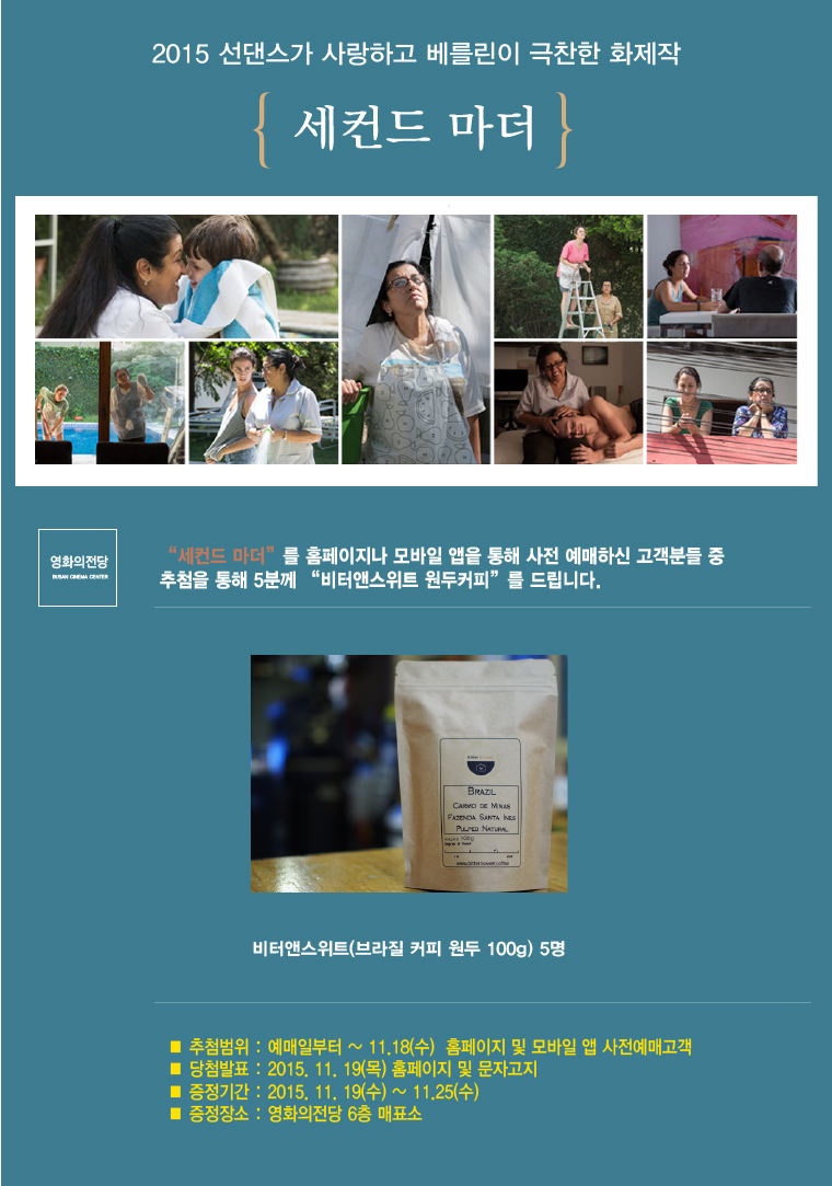 <세컨드 마더> 예매이벤트 : 11월18(수)까지 세컨드 마더를 홈페이지나 앱을 통해 예매하신 고객분 중 추첨을 통해 5분께 브라질원두커피를 드립니다. 