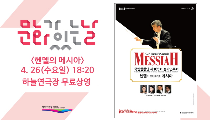 문화가 있는 날 <헨델의 메시아> 4.26(수요일) 18:20 하늘연극장 무료상영 G.E.Handel's Oratorio MESSIAH 국립합창단 제 165회 정기연주회 헨델의 오라트리오 메시아 SAC ON SCREEN 핸델이 오라트리오 메시아 예술의 전당