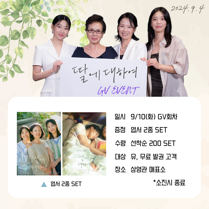 <딸에 대하여> GV EVENT 일시 9/10(화) GV회차 증정 엽서 2종 SET 수량 선착순 200SET 대상 유, 무료 발권 고객 장소 상영관 매표소 장소 상영관 매표소 *소진시 종료