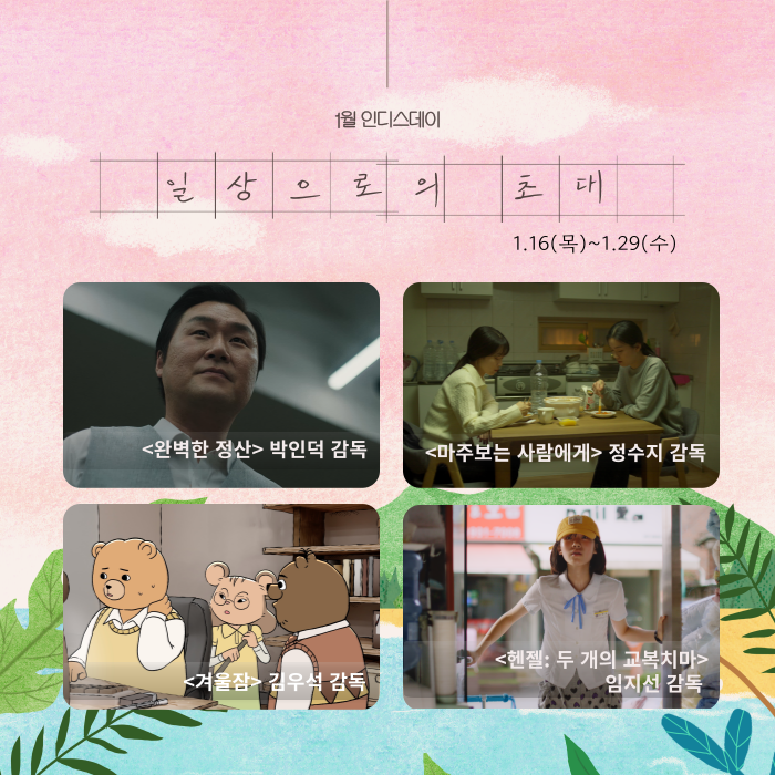 <인디스데이> 1.16(목)~1.29(수) 일상으로의 초대 <완벽한 정산> 박인덕 감독 <마주보는 사람에게> 정수지 감독 <겨울잠> 김우석 감독 <헨젤: 두 개의 교복치마> 임지선 감독