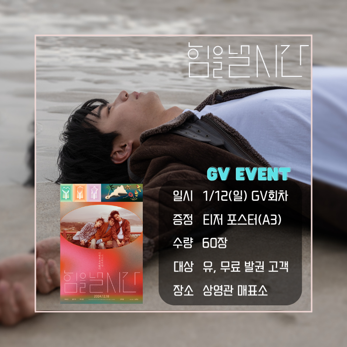 <힘을 낼 시간> GV 이벤트 일시 1/12(일) GV회차 증정 티저 이벤트(A3) 수량 60장 대상 유, 무료 발권 고객 장소 상영관 매표소