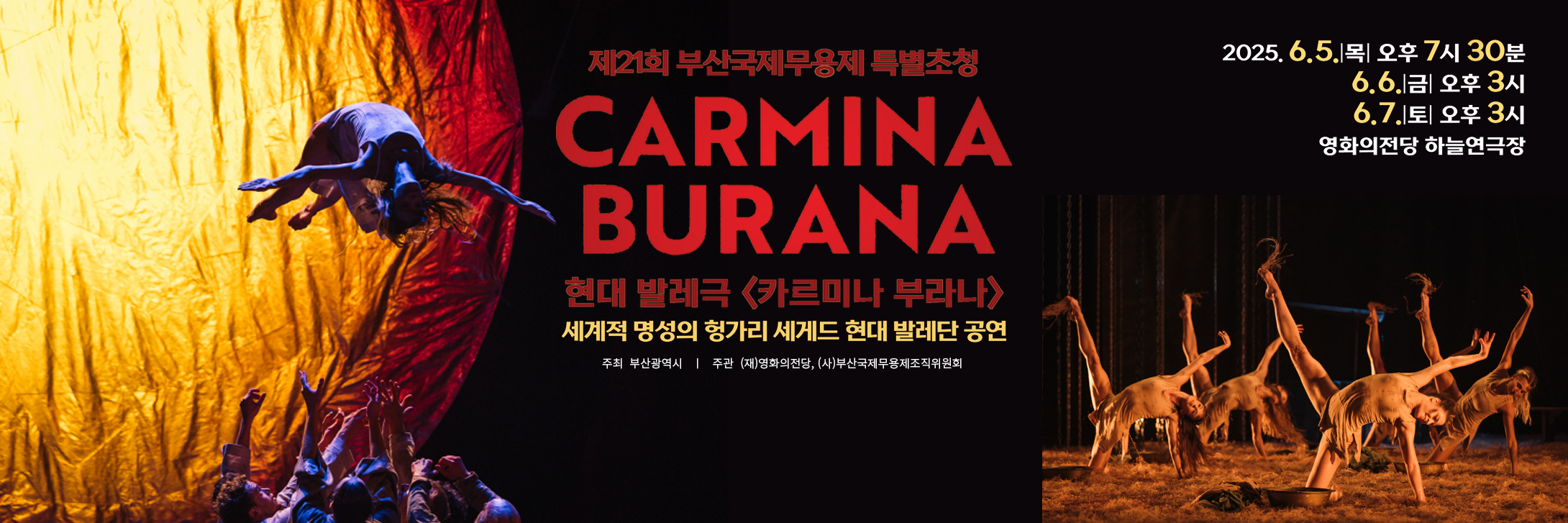 제21회 부산국제무용제 특별초청 CARMINA BURANA 현대 발레극 <카르미나 부라나> 세계적 명성의 헝가리 세게드 현대 발레단 공연 주최 부산광역시|주관(재)영화의전당,(사)부산국제무용제조직위원회 2025.6.5.|목|오후7시30분 6.6.|금|오후3시 6.7.|토|오후3시 영화의전당 하늘연극장