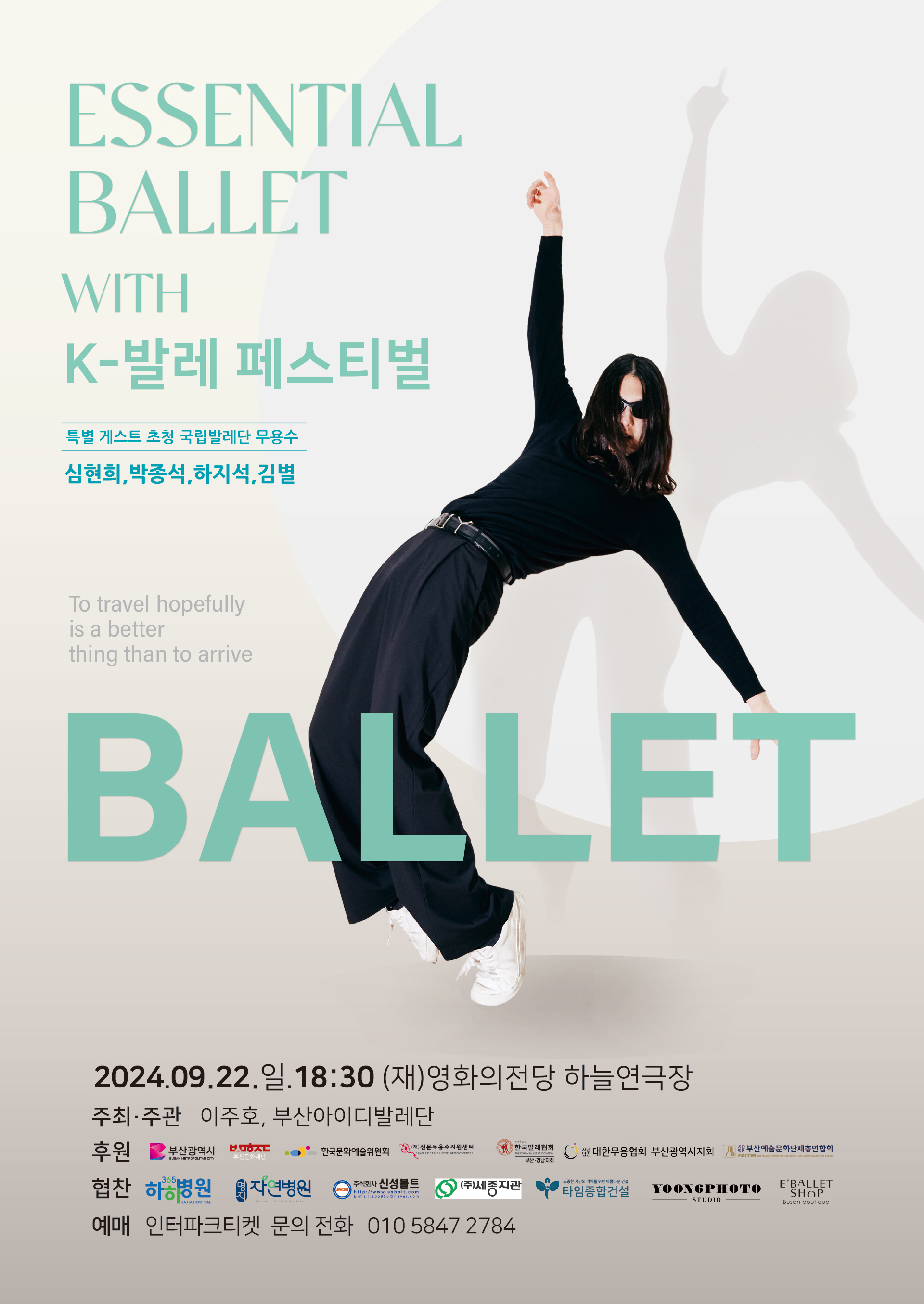 ESSENTIAL BALLET WITH K-발레 페스티벌 특별 게스트 초청 국립발레단 무용수 심현희, 박종석, 하지석, 김별 To travle hopefully is a better thing than to arrive BALLET 2024.09.22.일.18:30 (재)영화의전당 하늘연극장 주최주관 이주호, 부산아이디발레단 후원 협찬 예매 인터파크티켓 문의전화 0507-1356-2784