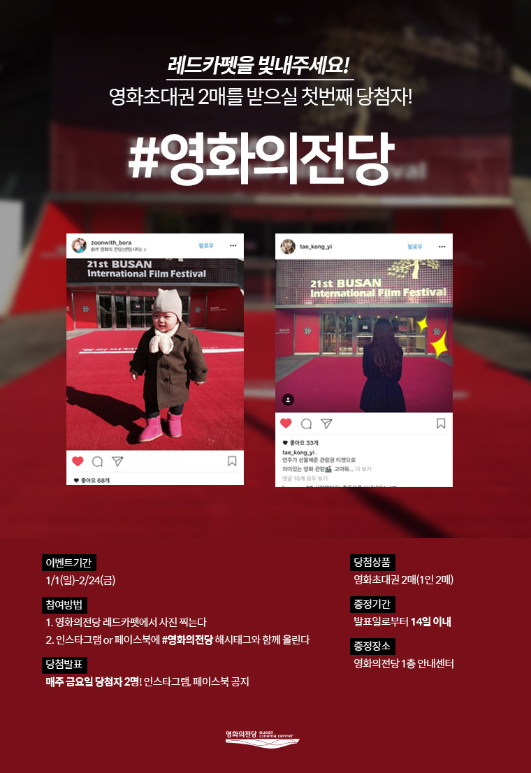 레드카펫을 빛내주세요! 영화초대권 2매를 받으실 첫번째 당첨자! #영화의전당|*이벤트기간:1/1(일)~2/24(금) *당첨상품:영화초대권 2매(1인 2매) *참여방법:1.영화의전당 레드카펫에서 사진 찍는다 2.인스타그램or페이스북에#영화의전당 해시태그와 함꼐 올린다 *증정기간:발표일로부터 14일 이내 *당첨발표:매주 금요일 당첨자 2명!인스타그램, 페이스북 공지 *증정장소:영화의전당 1층 안내센터