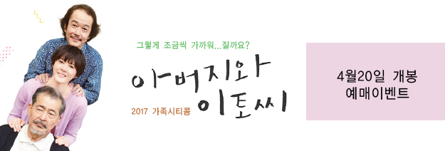 그렇게 조금씩 가까워...질까요? 2017 가족시티콤 아버지와 이토씨 4월20일 개봉 예매이벤트