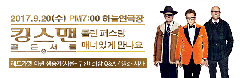 2017. 9. 20(수) PM 7:00 하늘연극장 킹스맨 골든서클 콜린퍼스랑 매너있게 만나요 레드카펫 이원 생중계(서울-부산) 화상 Q&A / 영화 시사