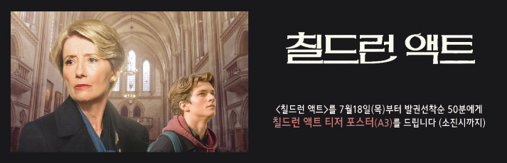 <칠드런 액트>를 7월18일(목)부터 발권선착순 50분에게  칠드런 액트 티저 포스터(A3)를 드립니다 (소진시까지)