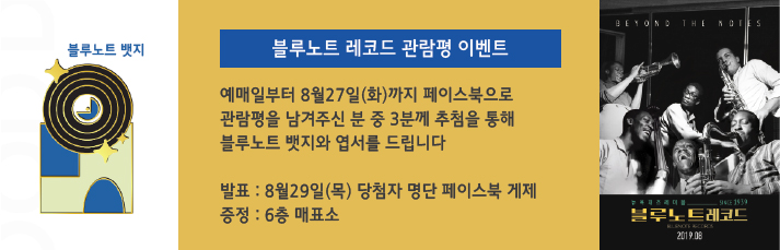 블루노트 레코드 관람평 이벤트 예매일부터 8월 27일(화)까지 페이스북으로 관람평을 남겨주신 분 중 3분께 추첨을 통해 블루노트 뱃지와 엽서를 드립니다 발표: 8월 29일(목) 당첨자 명단 페이스북 게제 증정: 6층 매표소