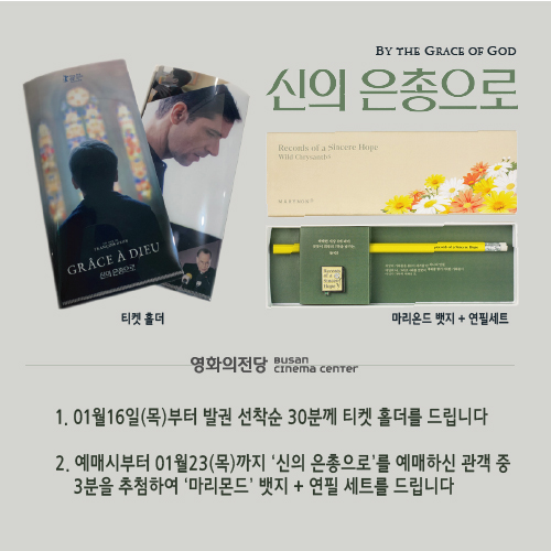 1. 01월16일(목)부터 발권 선착순 30분께 티켓 홀더를 드립니다  2. 예매시부터 01월23(목)까지 ‘신의 은총으로’를 예매하신 관객 중 3분을 추첨하여 ‘마리몬드’ 뱃지 + 연필 세트를 드립니다