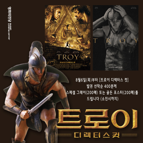 <트로이 디렉터스 컷 선착순 이벤트> 8월6일(목)부터 발권선착순400분께 그레이 또는 골든 포스터(a3)를 증정합니다