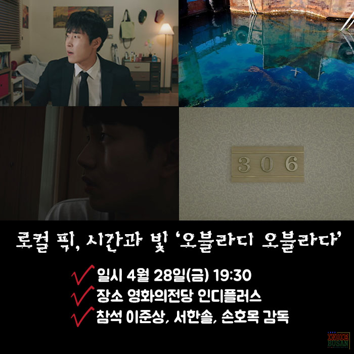 로컬 픽, 시간과 빛  '오블라디 오블라다'일시: 4월 28일(금) 19:30  장소: 인디플러스  참석: 이준상, 서한솔, 손호목 감독