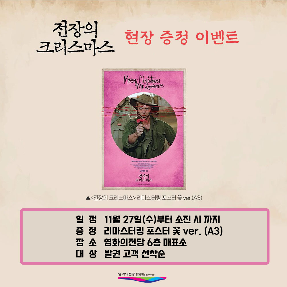 전장의 크리스마스 현장 증정 이벤트 일정 11월 27일(수)부터 소진 시까지 증정 리마스터링 포스터 꽃ver.(A3) 장소 영화의전당 6층 매표소 대상 발권 고객 선착순