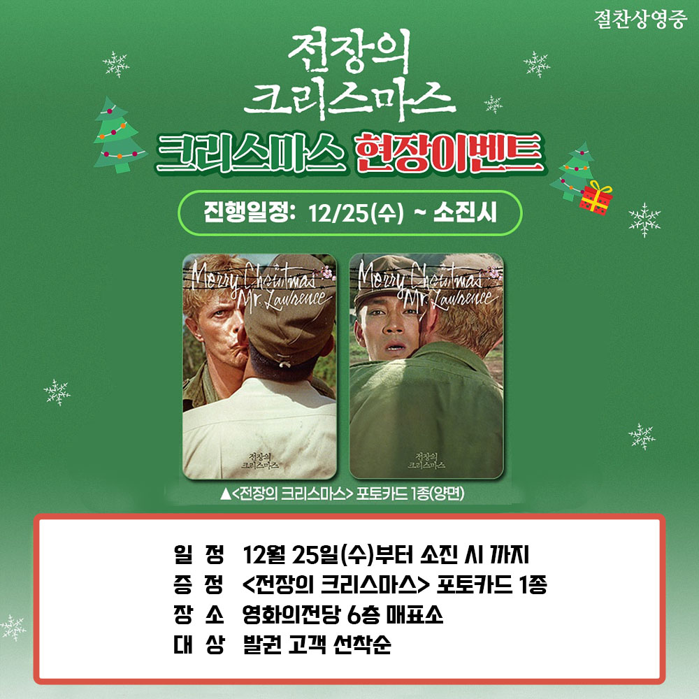 전장의 크리스마스 크리스마스 현장이벤트 진행일정: 12/25(수)~ 소진시 일정 12월 25일(수)부터 소진 시까지 증정 <전장의 크리스마스> 포토카드 1종 장소 영화의전당 6층 매표소 대상 발권 고객 선착순