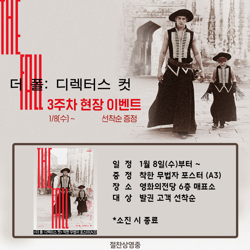 더 폴: 디렉터스 컷 3주차 현장 이벤트 1/8(수)~ 선착순 증정 일정 1월 8일(수)부터~ 증정 착한 무법자 포스터(A3) 장소 영화의전당 6층 매표소 대상 발권 고객 선착순 소진 시 종료