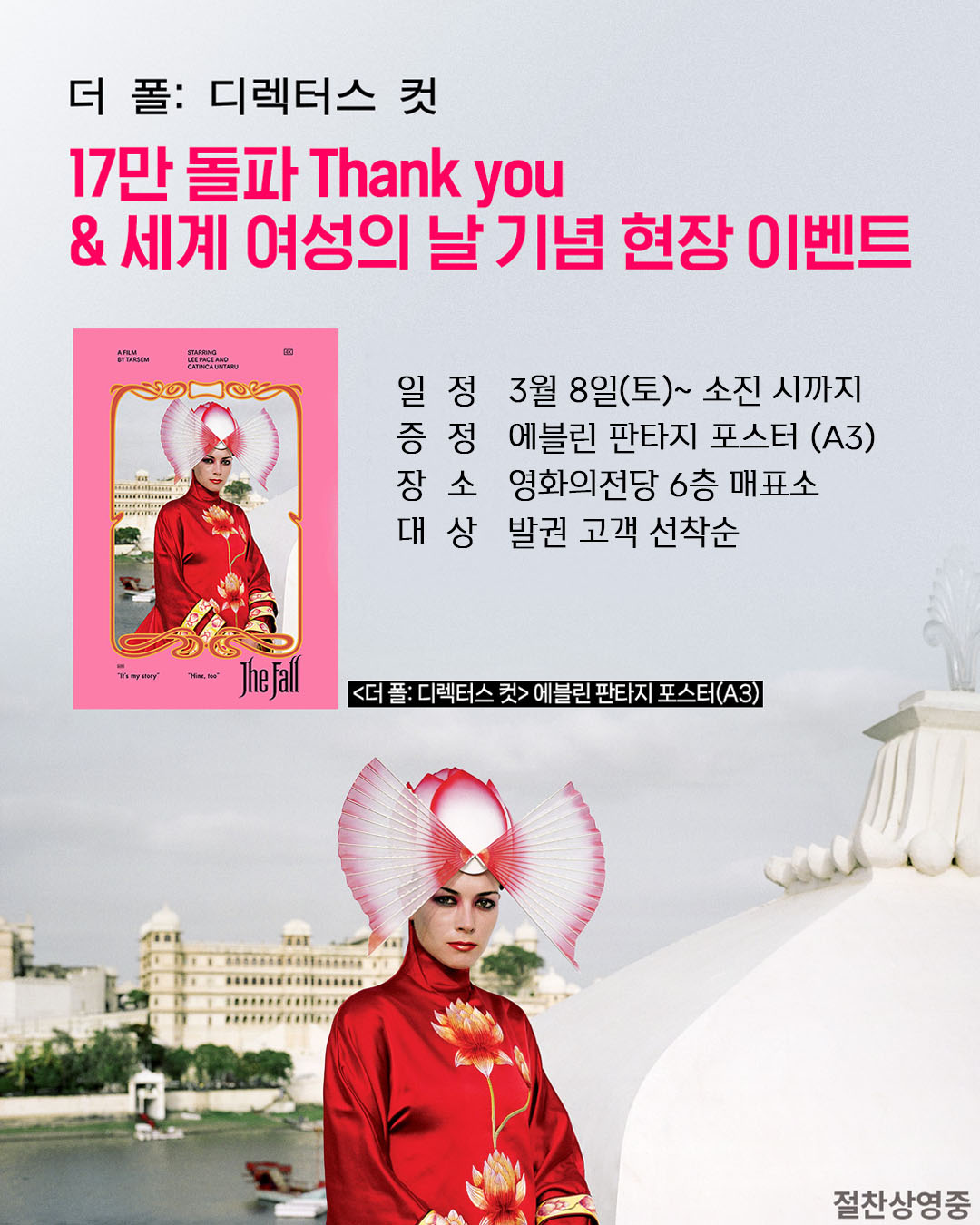 더 폴: 디렉터스 컷 17만 돌파 Thank you&세계 여성의 날 기념 현장 이벤트 일정 3월 8일(토)~ 소진 시 까지 증정 에블린 판타지 포스터(A3) 장소 영화의전당 6층 매표소 대상 발권 고객 선착순
