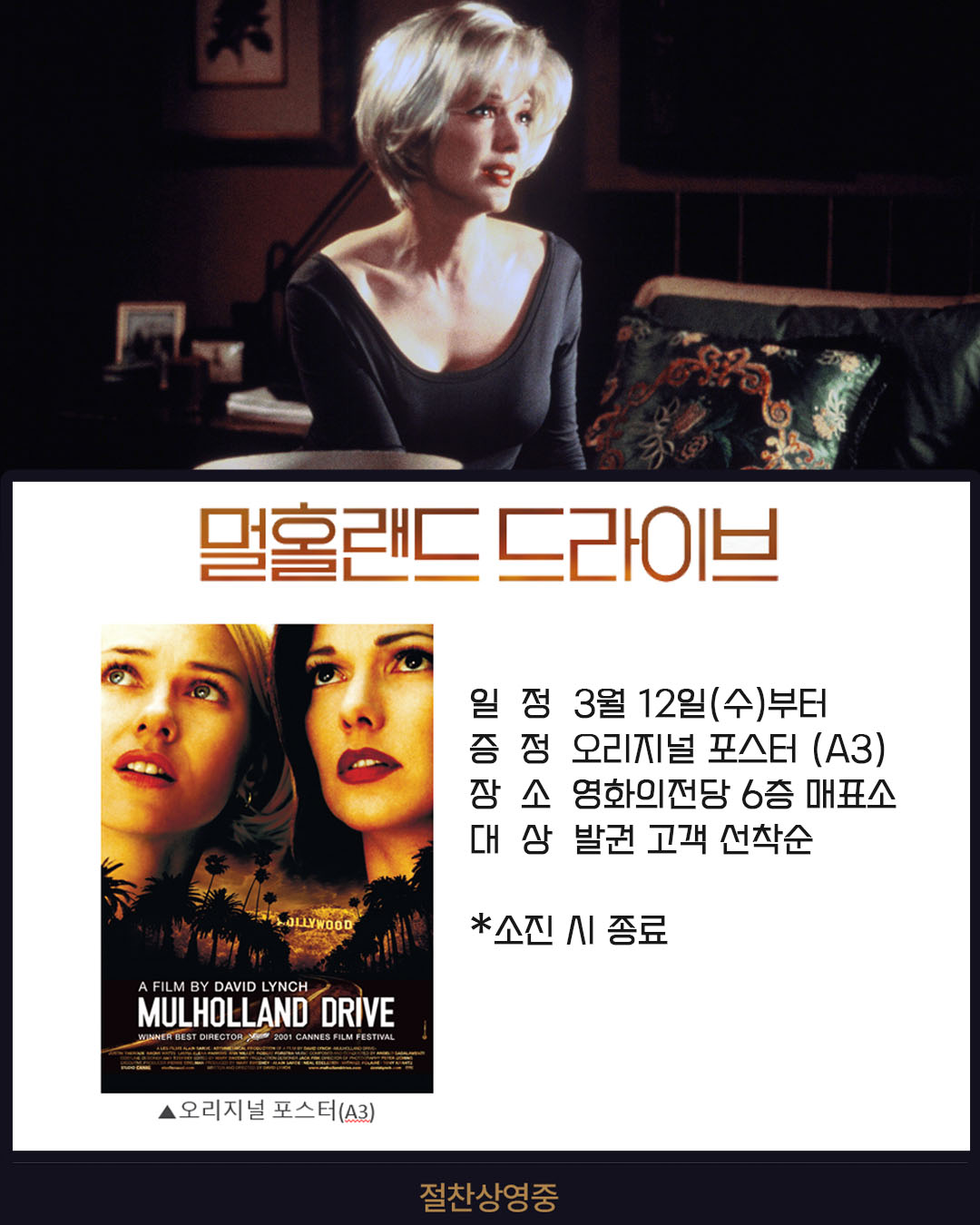 멀홀랜드 드라이브 일정 3월 12일(수)부터 증정 오리지널 포스터(A3) 장소 영화의전당 6층 매표소 대상 발권 고객 선착순 *소진 시 종료