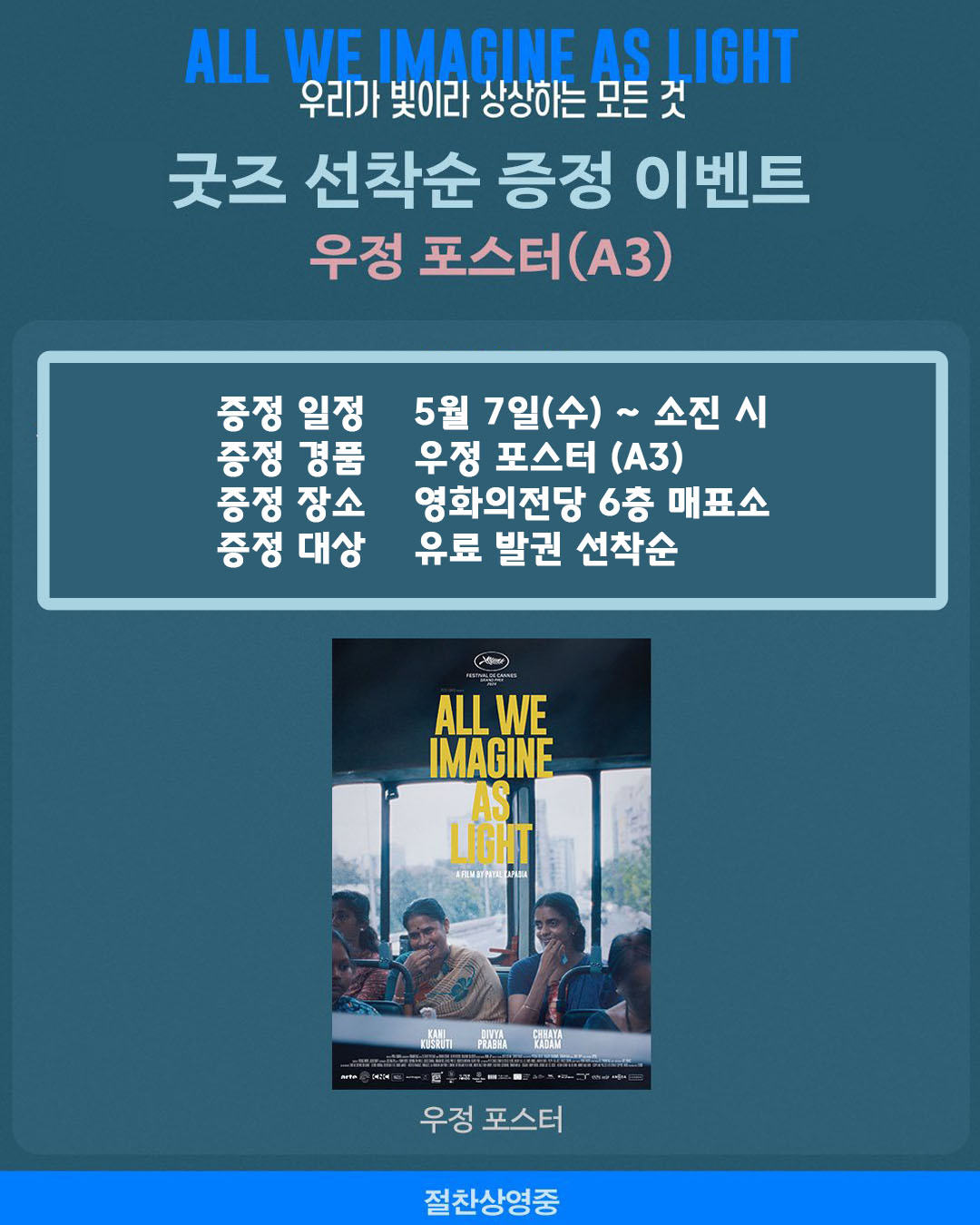 우리가 빛이라 상상하는 모든 것 굿즈 선착순 증정 이벤트 우정 포스터 증정 일정 5월 7일(수)~소진 시 증정 경품 우정 포스터 증정 장소 영화의전당 6층 매표소 증정 대상 유료 발권 선착순