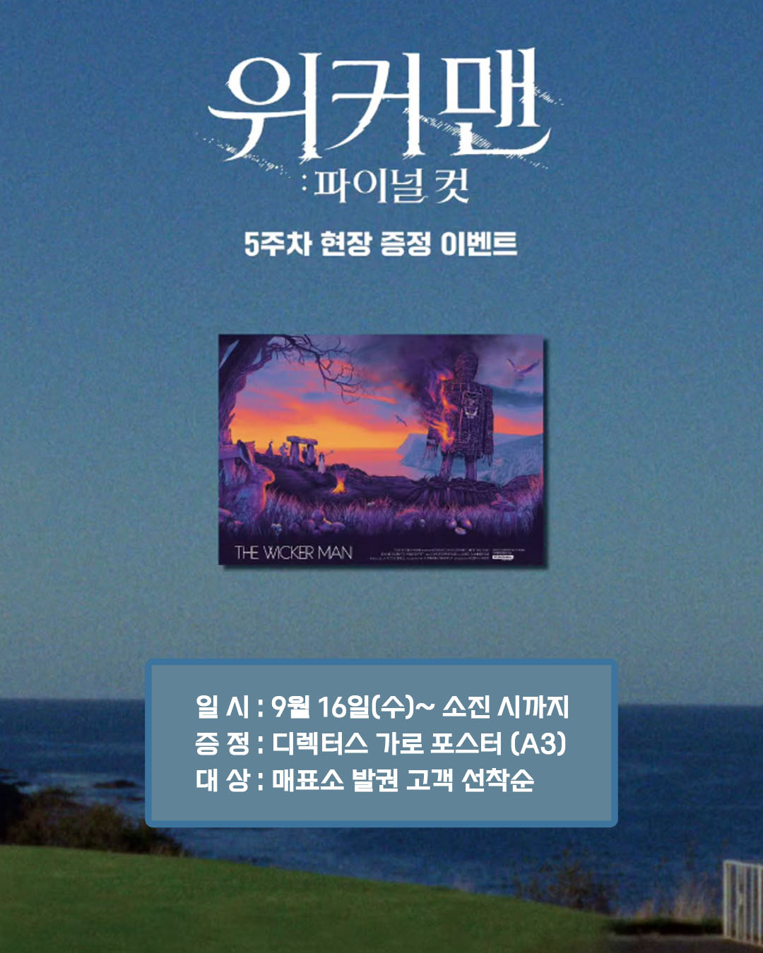 위커맨: 파이널 컷 5주차 현장 증정 이벤트 일시: 9월 16일(수)~ 소진 시까지 증정 : 디렉터스 가로 포스터(A3) 대상: 매표소 발권 고객 선착순