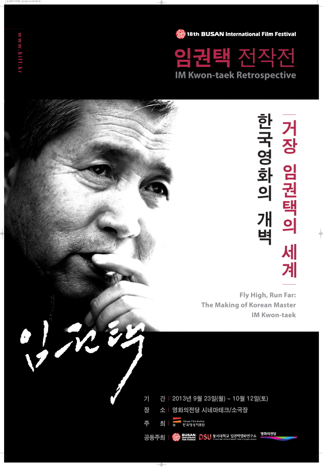 임권택 전작전 IM Kwon taek Retrospective 한국 영화의 개벽 거장 임권택의 세계 인권택. 기간 2013년 8월 23일(월)-10월 12일(토) 장소:영화의전당 시네마테크 주최 한국영상진흥원 공동주최 BUSAN DSU 동서대학교 영화의전당