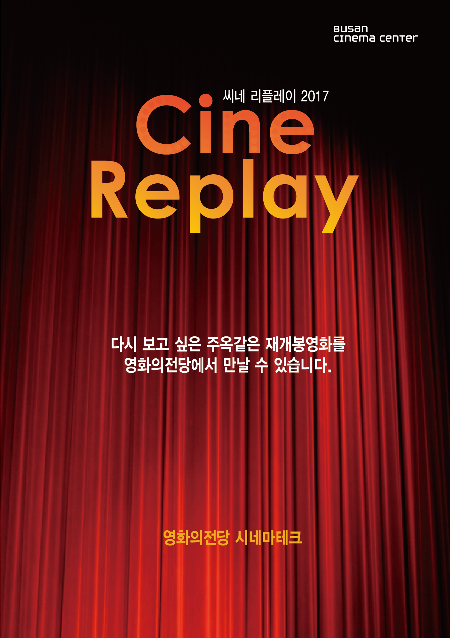 BUSAN CINEMA CENTER 씨네 리플레이 2017 Cine Replay 다시 보고 싶은 주옥같은 재개봉영화를 영화의전당에서 만날 수 있습니다. 영화의전당 시네마테크