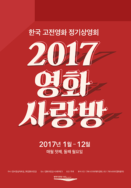 한국 고전영화 정기상영회 2017 영화 사랑방 2017년 1월-12월 매？ 첫？, 둘째 월요일 주최|한국영상자료원,(재)영화의전당 장소|영화의전당 시네마테크 요금|무료 문의|051.780.6000(대표전화), 051.780.6080(영화문의) 영화의전당 BUSAN CINEMA CENTER