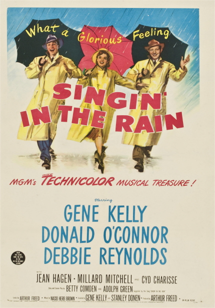 what a Glorious Feeling SINGIN IN THE RAIN MGM's TECHNICOLOR MUSICAL TREASURE! GENE KELLY DONALD O'CONNOR DEBBIE REYNOLDS | JEAN HAGEN·MILLARD MITCHELL| CYD CHARISSE | BETTY COMDEN ADOLPH GREEN ARTHUR FREED NACO HERB BROAN | GENE KELLY STANLEY DONEN ARTHUR FREED