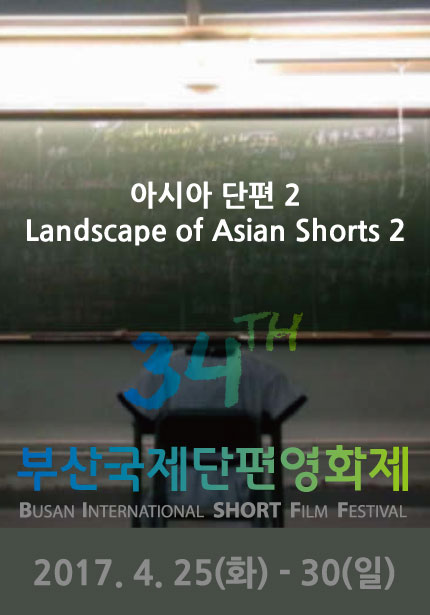 아시아 단편 2 Landscape of Asian Shorts 2 34TH 부산국제단편영화제 BUSAN INTERNATSIONAL SHORT FILM FESTIVAL 2017.4.25(화)-30(일)