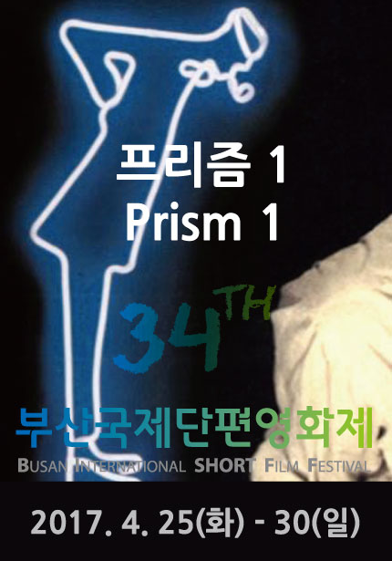 프리즘1 Prism 1 34TH 부산국제단편영화제 BUSAN INTERNATSIONAL SHORT FILM FESTIVAL 2017.4.25(화)-30(일)