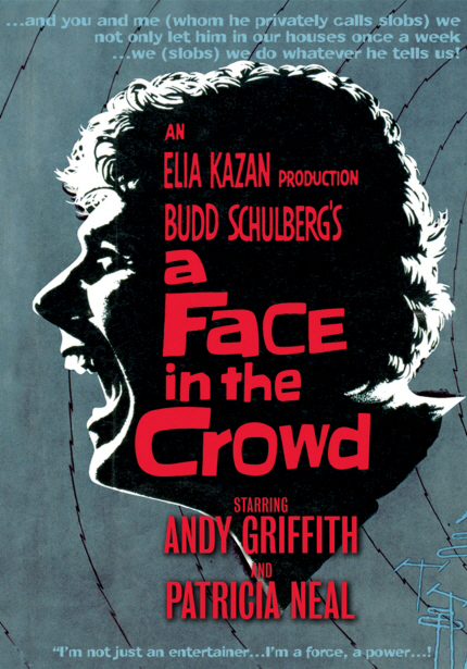 ...and you and me(whom he privately calls stobs)we not only let him in our houses one a week... we(stobs) we do shatever he tells us! AN ELIA KAZAN PRODUCTION BUDD SCHULBERG'S a FACE in the Crowd STARRING ANDY GRIFFITH AND PATRICIA NEAL I'm not just an entertainer... i'm a force, a power...!