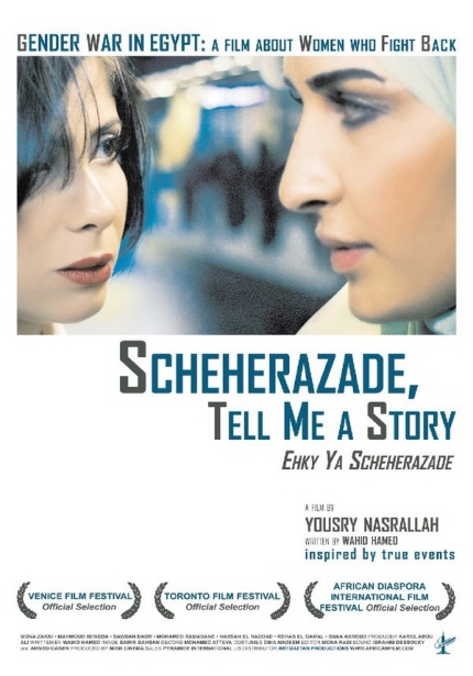 GENDER WAR IN EGYPT: A FILM ABOUT WOMEN WHO FIGHT BACK [SCHEHERAZADE, TELL ME A STORY] ENKY YA SCHEHERAZADE|A FILM BY TOUSRY NASRALLAH WRITTEN BY WAHID HAMED inspired by true events (VENICE FILM FESTIVAL Offical Selection)(TORONTO FILM FESTIVAL Official Selection)(AFRICAN DIASPORA INTERNATIONAL FILM FESTIVAL Official Selection)