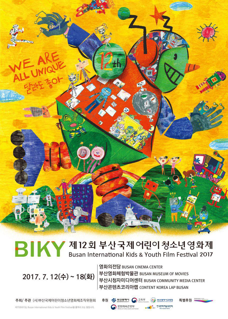 BIKY 제 12회 부산국제 어린이 처소년 영화제 Busan International Kids & Youth Film Festival 2017 2017.7.12(수)~18(화)|영화의전당 BUSAN CINAME CENTER 부산 영화체험박물관 BUSAN MUSEUM OF MOVIES 부산 시청자 미디어센터 BUSAN COMMUNITY MEDIA CENTER 부산콘텐츠코리아랩 CONTENT KOREA LAP BUSAN 주최/주관 (사)부산국제어린이청소년영화제조직위원회|후원 부산광역시 교육수 부산광역시교육청 문화체육관광부 한국문화예술위워회 특별후원 영화의전당