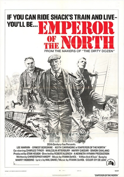 IF YOU CAN RIDE SHACK'S TRAIN AND LIVE- YOU'LL BE... EMPEROR OF THE NORTH FROM THE MAKERS OF THE DIRTY DOZEN|20th Century Fox Presents LEE MARVIN·ERNEST BORGNINE·KEITH CARRADINE in EMPEROR OF THE NORTH CO·starring CHARLES TYNER·MALCOLM ATTERBURY·HARRY CAESAR·SIMON OAKLAND Produced by STAN HOUGH·Directed by ROBERT ALORICH·A KENNETH HYMAN PRODUCTION Written by CHRISTOPHER KNOPF·Music by FRANK DeVOL·A Man And A Train Sung by