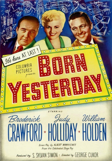 It's here AT LAST|COLUMBIA PICTURES presents BORN YESTERDAY|STARRING Bnodeuicle CRAWFORD * Judy HOLLIDAY * William HOLDEN Screen Play by ALBERY MANNHEIMER From the Celebrated Stage Play Prduced by S.SYLVAN SIMON * Dinected by GEORGE CUKOR